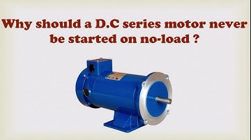 Why should a D.C series motor never be started on no load?