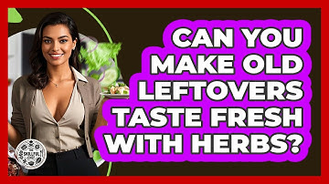 Can You Make Old Leftovers Taste Fresh With Herbs? - The Skillful Chef