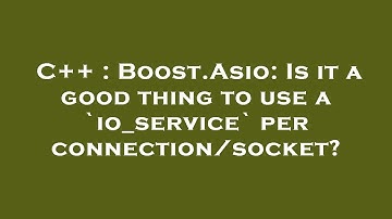 C++ : Boost.Asio: Is it a good thing to use a `io_service` per connection/socket?