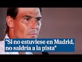 Rafael Nadal: &quot;Si no estuviese en Madrid, no saldría a la pista&quot;
