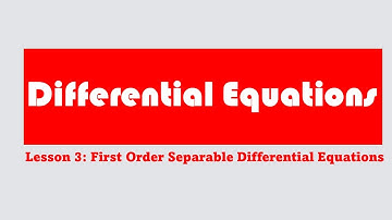 Differential Equations: Lesson 3 (First Order Separable Differential Equation)