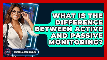 What Is The Difference Between Active And Passive Monitoring? - Emerging Tech Insider