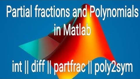 Partial fractions and polynomials Differentiation and Integration in Matlab
