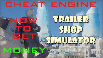 Trailer Shop Simulator How to get Money with Cheat Engine