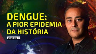 Dengue: a PIOR EPIDEMIA da história #17Ep