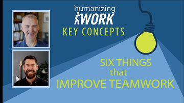 These Six Things Improve How Teams Work | Humanizing Work Show | Key Concepts