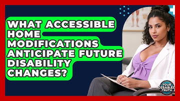 What Accessible Home Modifications Anticipate Future Disability Changes? - Your Disabled Truth