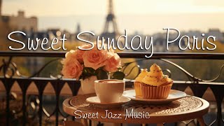Sweet Sunday Paris☕Calm Jazz Instrumental Music & Sweet Bossa Nova Piano for Good Mood, Study, Relax