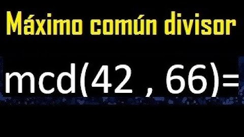 mcd 42 y 66 , maximo comun divisor , como se halla , ejemplos