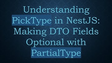 Understanding PickType in NestJS: Making DTO Fields Optional with PartialType