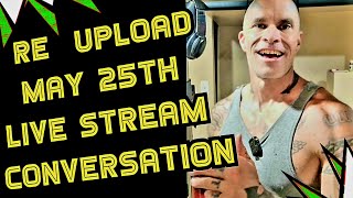 Re Upload May 25th live. General conversation. questions and answers.