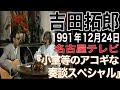 吉田拓郎【小室等のアコギな奏談スペシャル】(1991年12月24日 名古屋テレビ）＃吉田拓郎＃吉田拓郎コンサート＃吉田拓郎テレビ＃小室等＃名古屋テレビ＃結婚しようよ＃落陽＃フォーク＃つま恋