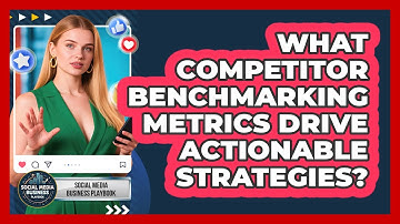 What Competitor Benchmarking Metrics Drive Actionable Strategies? - Social Media Business Playbook