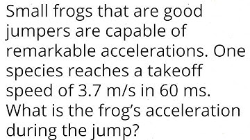 Small frogs are good jumpers are capable of remarkable accelerations. One species reaches takeoff