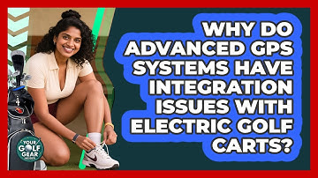 Why Do Advanced GPS Systems Have Integration Issues With Electric Golf Carts?