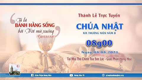 [Trực tuyến ] THÁNH LỄ CHÚA NHẬT XIX THƯỜNG NIÊN B