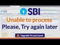 Unable to process Please, try again later [SOLVED] | SBI Upgrade Access Level