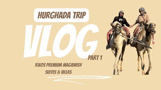 VLOG: Hurghada trip. Rixos Premium Magawish. Знакомлю Вас с Костей.