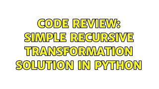 Full Code Review: Simple recursive transformation solution in Python (2 Solutions!!) Guide