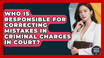 Who Is Responsible for Correcting Mistakes in Criminal Charges in Court?