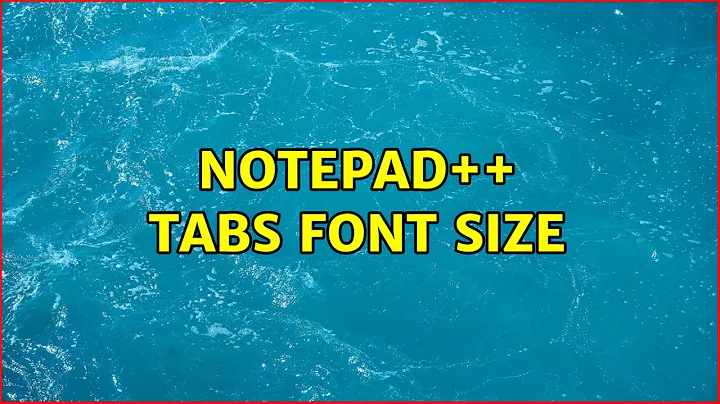 Notepad++ tabs font size (3 Solutions!!)