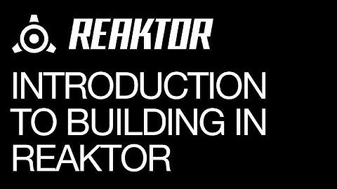 Reaktor 5 - Introduction to Building - How To Tutorial