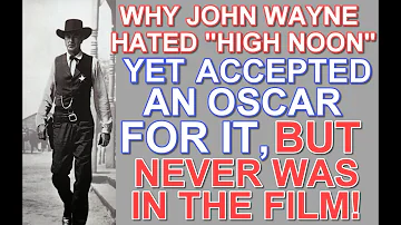 Why JOHN WAYNE HATED "HIGH NOON", yet accepted an OSCAR for it, but was never in the film at all!