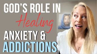 God's Role In Healing Anxiety & Addictions