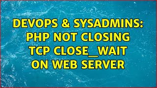 DevOps & SysAdmins: PHP not closing TCP CLOSE_WAIT on web server