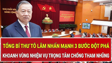 Tổng Bí thư Tô Lâm nhấn mạnh 3 bước đột phá, khoanh vùng nhiệm vụ trọng tâm chống tham nhũng