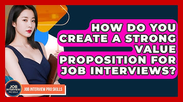 How Do You Create A Strong Value Proposition For Job Interviews? - Job Interview Pro Skills