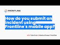 How do you submit an incident using frontlines mobile app