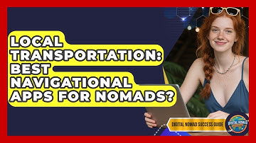Local Transportation: Best Navigational Apps For Nomads? - Digital Nomad Success Guide