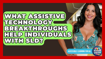 What Assistive Technology Breakthroughs Help Individuals With SLD? - Accessible Learning For All