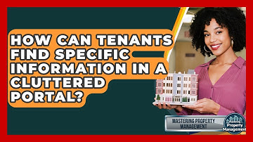 How Can Tenants Find Specific Information In A Cluttered Portal? - Mastering Property Management