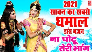 2021 सावन का सबसे धमाल डांस भजन | न घोटु तेरी भंग | Shiv Bhole Bhajan | Sawan Dj Remix Bhajan 2021