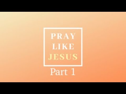 Pray Like Jesus Part I - YouTube