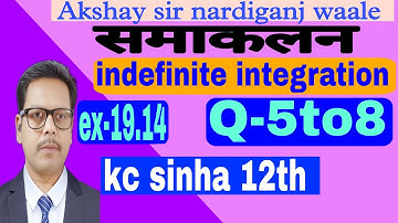 74-indefinite integration class 12th | kc sinha 12th | ex-19.14 | Q-5to8 | akshay sir |