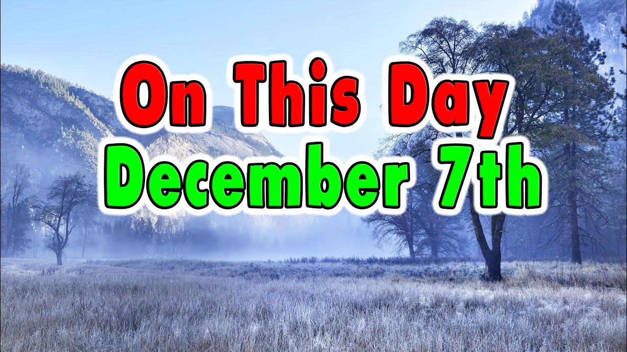 Things That Happened On This Day December 7Th