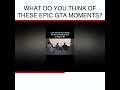 What do you think of these epic GTA moments?