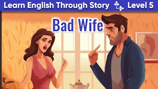 Bad Wife | Learn English through Story - Level 5 | Improve your English | Listen and Practice