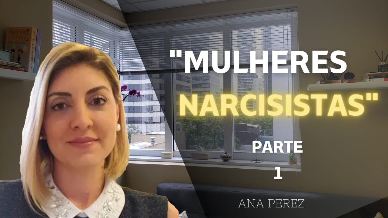 Mulheres Narcisistas - Parte 1 Ana Perez