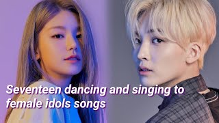 Seventeen dancing and singing to female idols songs