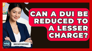 Can A DUI Be Reduced To A Lesser Charge? - Mind Over Substance