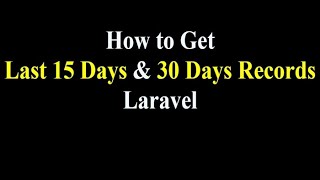 How to Get Last 15 Days & 30 Days Records in Laravel