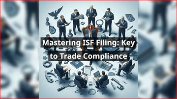 Mastering ISF Filing: Key to Trade Compliance