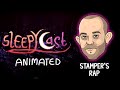 SleepyCast Animated : Stamper&#39;s Rap