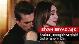 Sevdin Mi, Adam Gibi Seveceksin - Siyah Beyaz Aşk 16. 