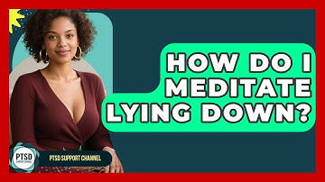 How Do I Meditate Lying Down? - PTSD Support Channel