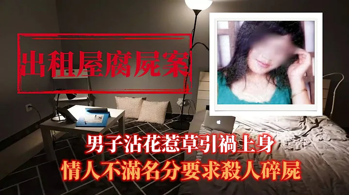 男子沾花惹草引祸上身，情人不满名分要求杀人碎尸 出租屋腐尸案 - 天天要闻